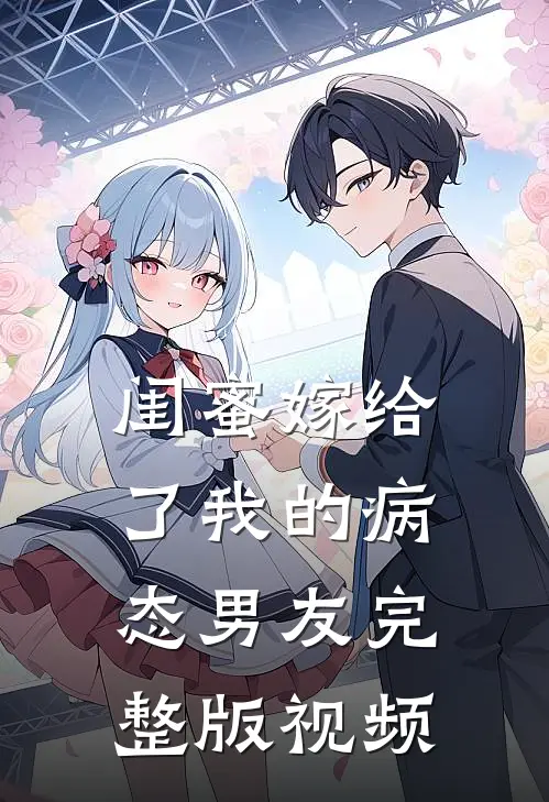 闺蜜嫁给了我的病态男友完整版视频
