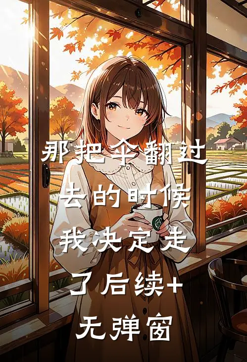 那把伞翻过去的时候，我决定走了后续+无弹窗