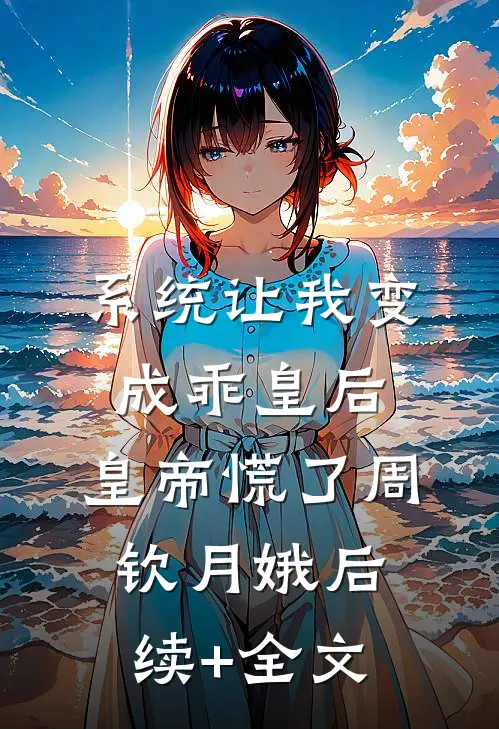 系统让我变成乖皇后，皇帝慌了周钦月娥后续+全文