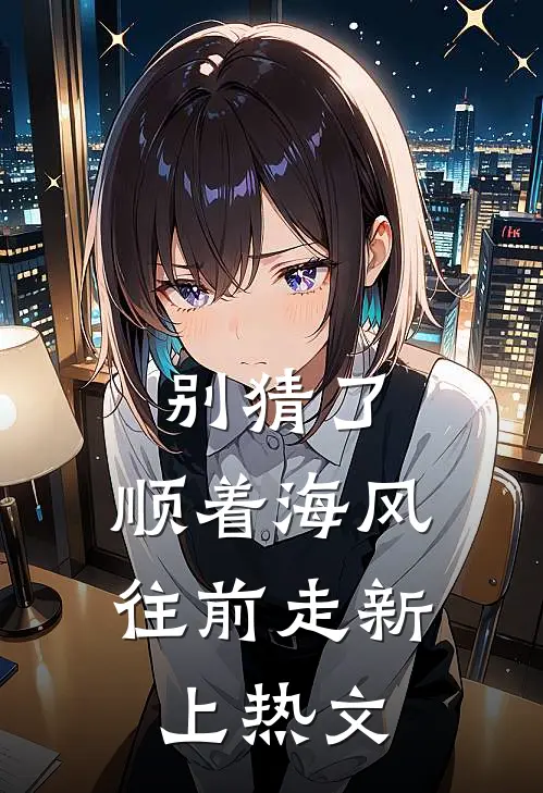 别猜了，顺着海风往前走新上热文