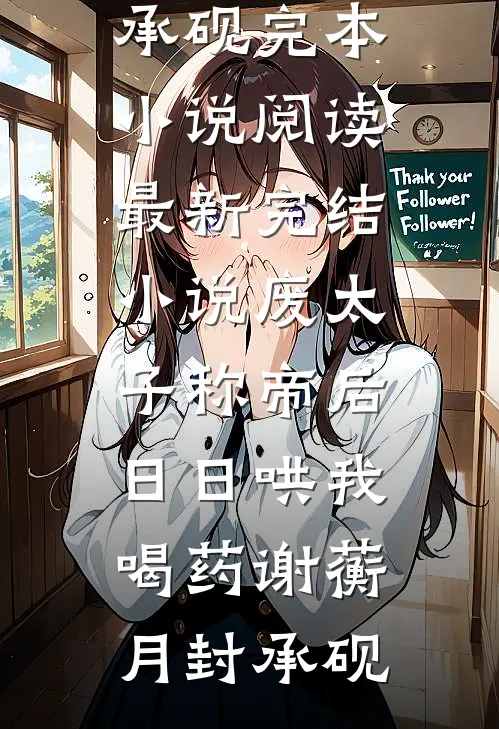 废太子称帝后，日日哄我喝药(谢蘅月封承砚)完本小说阅读_最新完结小说废太子称帝后，日日哄我喝药谢蘅月封承砚