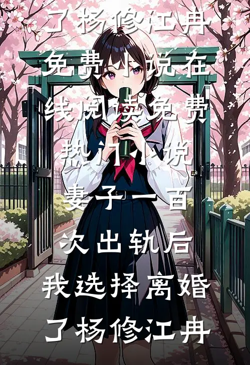 妻子一百次出轨后，我选择离婚了杨修江冉免费小说在线阅读_免费热门小说妻子一百次出轨后，我选择离婚了(杨修江冉)