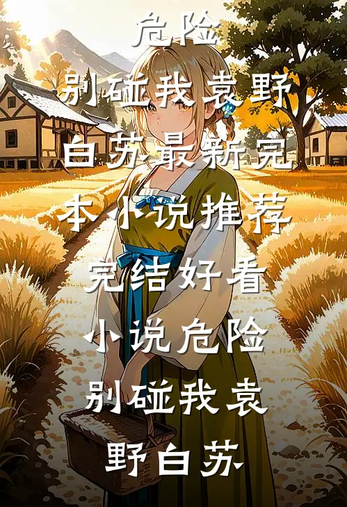 危险，别碰我(袁野白苏)最新完本小说推荐_完结好看小说危险，别碰我袁野白苏