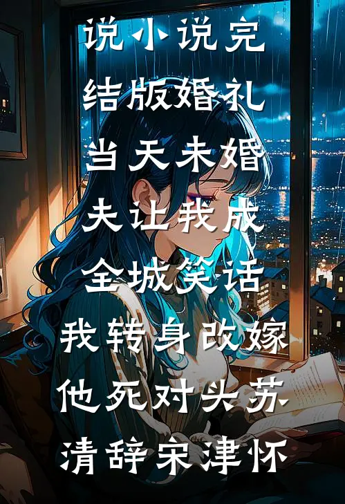 婚礼当天未婚夫让我成全城笑话，我转身改嫁他死对头(苏清辞宋津怀)推荐完结小说_小说完结版婚礼当天未婚夫让我成全城笑话，我转身改嫁他死对头(苏清辞宋津怀)