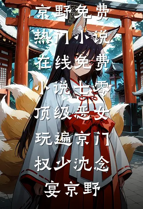 七零顶级恶女，玩遍京门权少沈念宴京野免费热门小说_在线免费小说七零顶级恶女，玩遍京门权少(沈念宴京野)