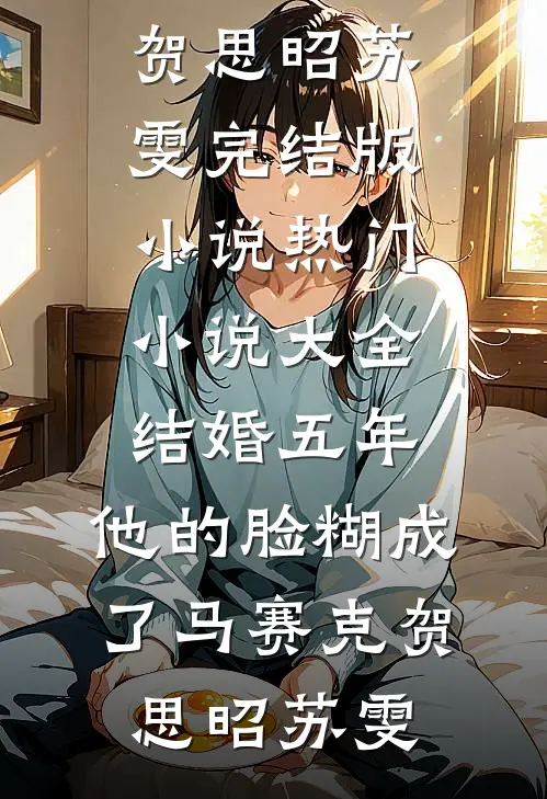 结婚五年，他的脸糊成了马赛克贺思昭苏雯完结版小说_热门小说大全结婚五年，他的脸糊成了马赛克贺思昭苏雯