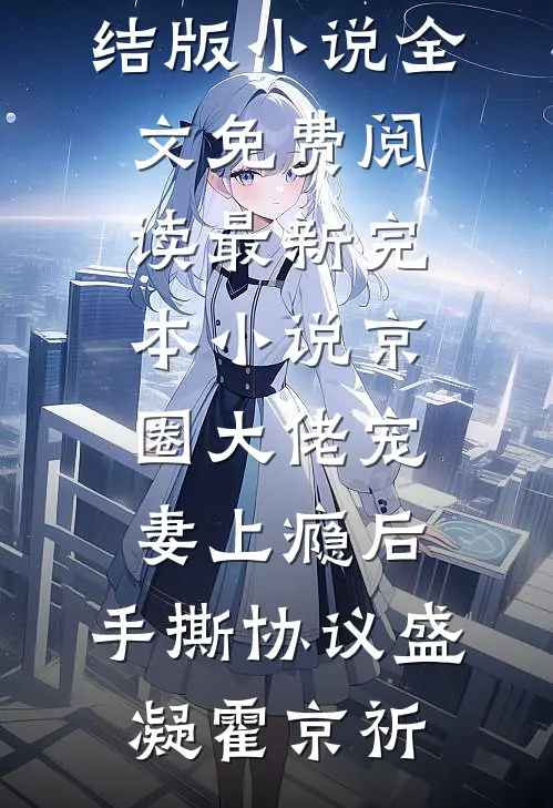 京圈大佬宠妻上瘾后，手撕协议(盛凝霍京祈)完结版小说全文免费阅读_最新完本小说京圈大佬宠妻上瘾后，手撕协议(盛凝霍京祈)