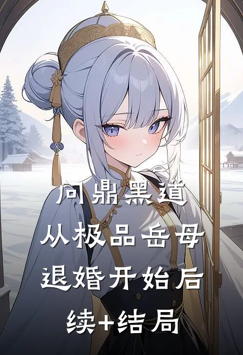 问鼎黑道，从极品岳母退婚开始后续+结局