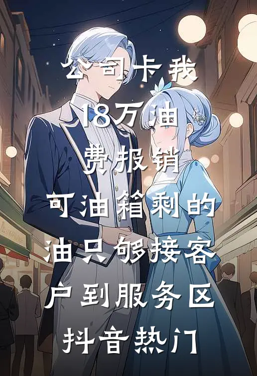 公司卡我18万油费报销，可油箱剩的油只够接客户到服务区抖音热门