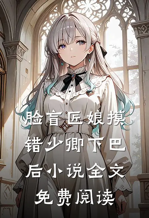 脸盲匠娘摸错少卿下巴后小说全文免费阅读
