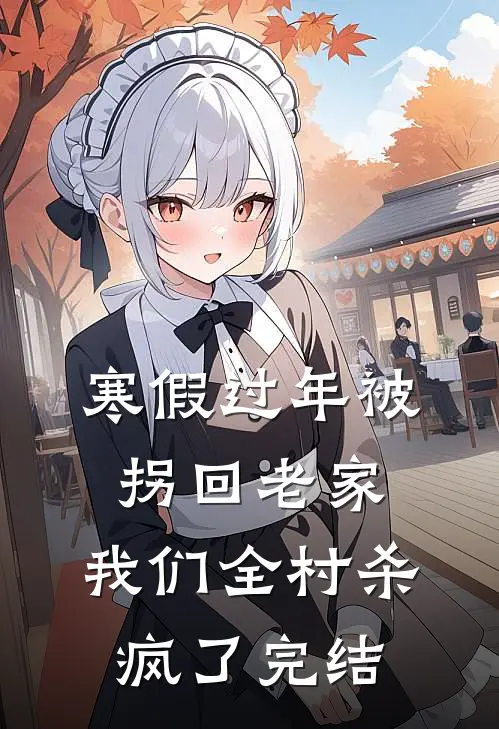 寒假过年被拐回老家，我们全村杀疯了完结