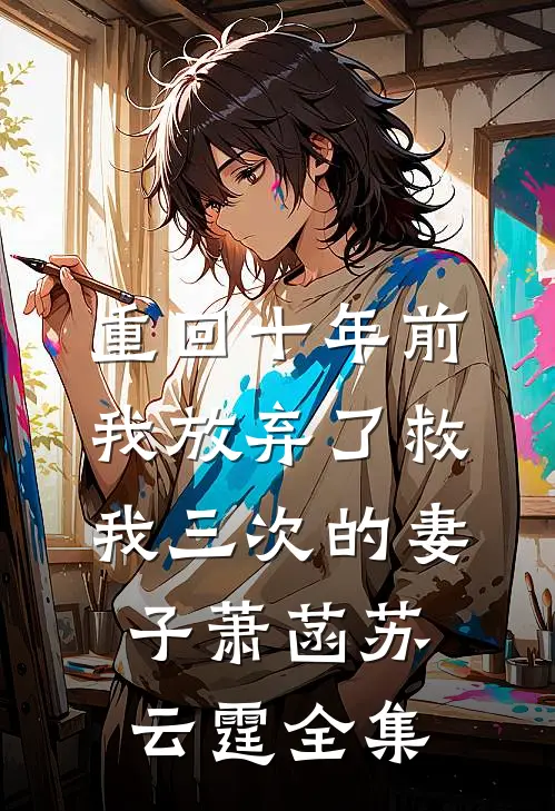 重回十年前，我放弃了救我三次的妻子萧菡苏云霆全集