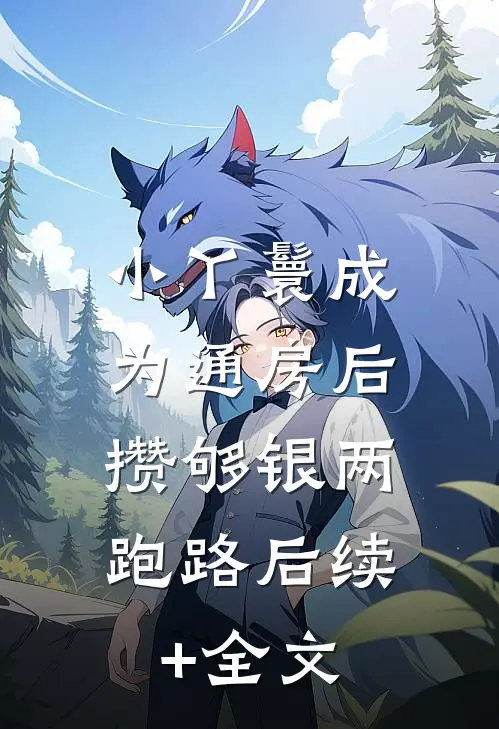 小丫鬟成为通房后，攒够银两跑路后续+全文