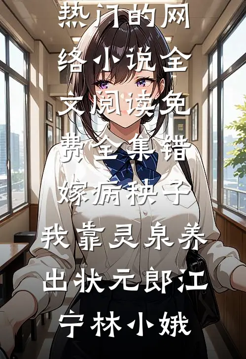 错嫁病秧子，我靠灵泉养出状元郎江宁林小娥热门的网络小说_全文阅读免费全集错嫁病秧子，我靠灵泉养出状元郎江宁林小娥