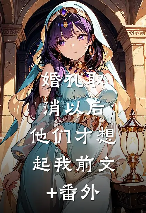 婚礼取消以后，他们才想起我前文+番外