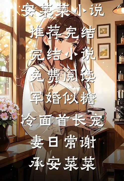 军婚似糖，冷面首长宠妻日常(谢承安菜菜)小说推荐完结_完结小说免费阅读军婚似糖，冷面首长宠妻日常(谢承安菜菜)