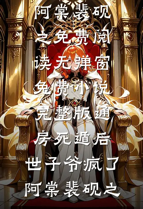 通房死遁后，世子爷疯了(阿棠裴砚之)免费阅读无弹窗_免费小说完整版通房死遁后，世子爷疯了(阿棠裴砚之)