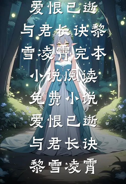 爱恨已逝，与君长诀(黎雪凌霄)完本小说_阅读免费小说爱恨已逝，与君长诀黎雪凌霄