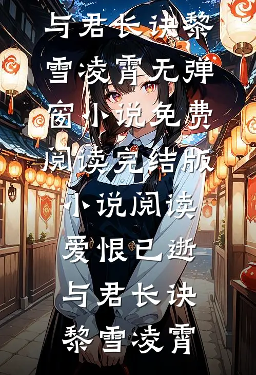 爱恨已逝，与君长诀黎雪凌霄无弹窗小说免费阅读_完结版小说阅读爱恨已逝，与君长诀(黎雪凌霄)