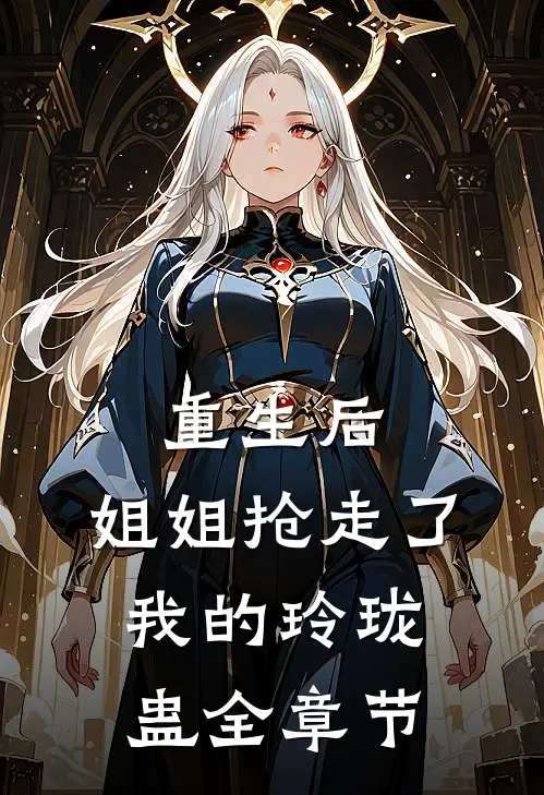 重生后，姐姐抢走了我的玲珑蛊全章节