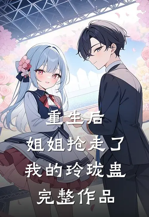 重生后，姐姐抢走了我的玲珑蛊完整作品