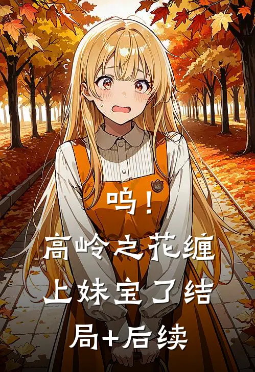 呜！高岭之花缠上妹宝了结局+后续