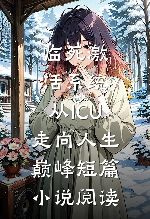 临死激活系统，从ICU走向人生巅峰短篇小说阅读