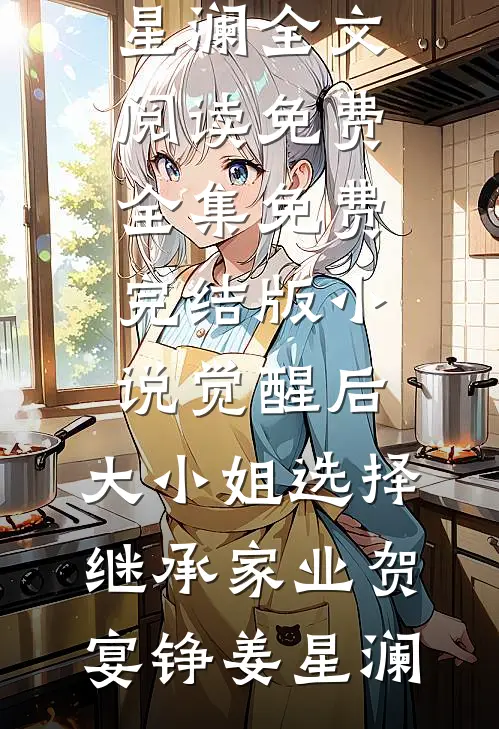 觉醒后，大小姐选择继承家业(贺宴铮姜星澜)全文阅读免费全集_免费完结版小说觉醒后，大小姐选择继承家业贺宴铮姜星澜
