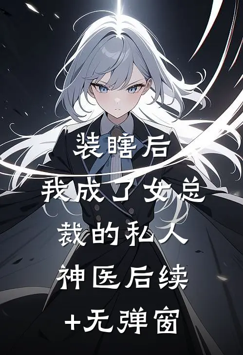 装瞎后，我成了女总裁的私人神医后续+无弹窗