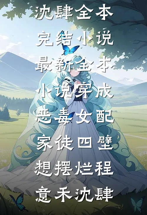穿成恶毒女配，家徒四壁想摆烂程意禾沈肆全本完结小说_最新全本小说穿成恶毒女配，家徒四壁想摆烂(程意禾沈肆)