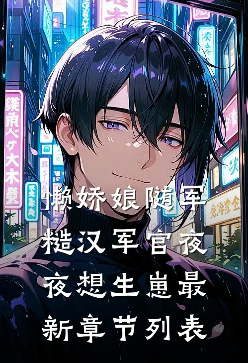 懒娇娘随军,糙汉军官夜夜想生崽最新章节列表_