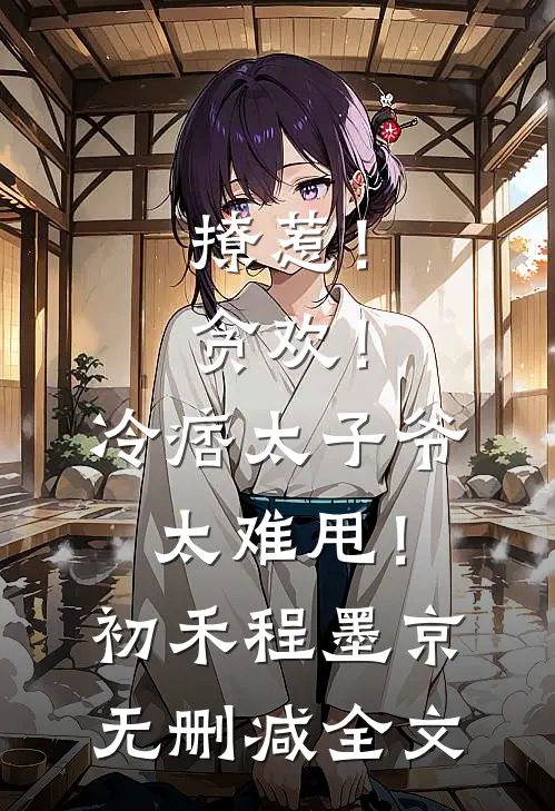 撩惹！贪欢！冷痞太子爷太难甩！初禾程墨京无删减全文