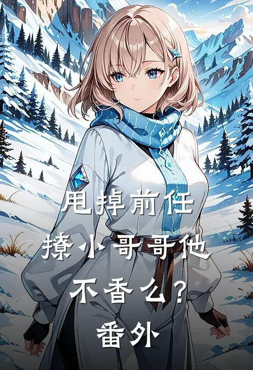 甩掉前任,撩小哥哥他不香么? 番外