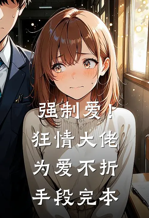 强制爱!狂情大佬为爱不折手段完本免费阅读