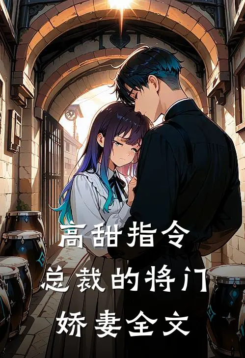 高甜指令总裁的将门娇妻全文在线阅读
