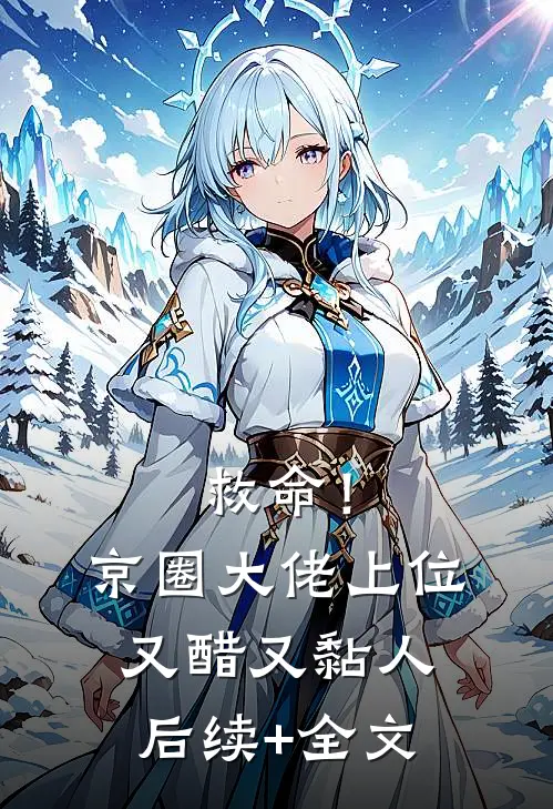 救命！京圈大佬上位又醋又黏人后续+全文