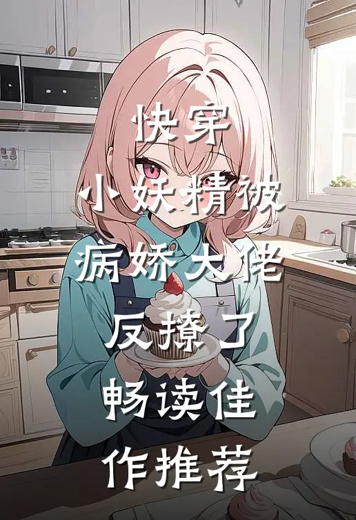 快穿小妖精被病娇大佬反撩了畅读佳作推荐文