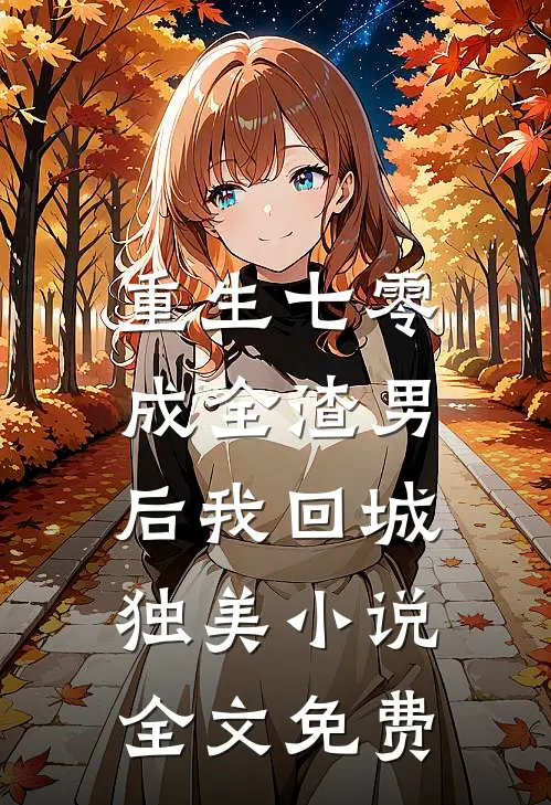 重生七零,成全渣男后我回城独美全文免费