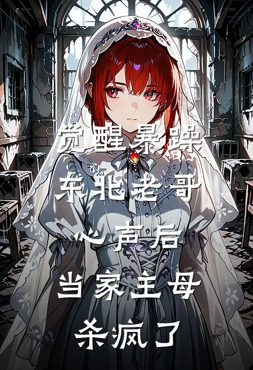 觉醒暴躁东北老哥心声后，当家主母杀疯了