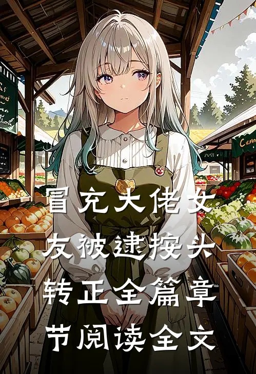 冒充大佬女友被逮按头转正全篇章节阅读全文