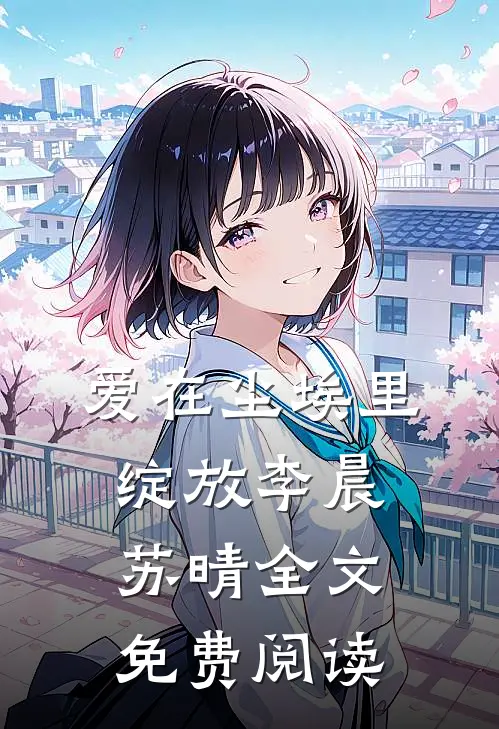 爱在尘埃里绽放李晨苏晴全文免费阅读