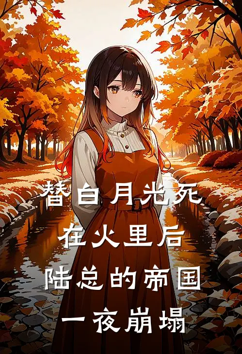 替白月光死在火里后，陆总的帝国一夜崩塌