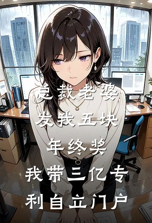 总裁老婆发我五块年终奖，我带三亿专利自立门户