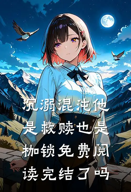 沉溺混沌他是救赎也是枷锁免费阅读完结了吗