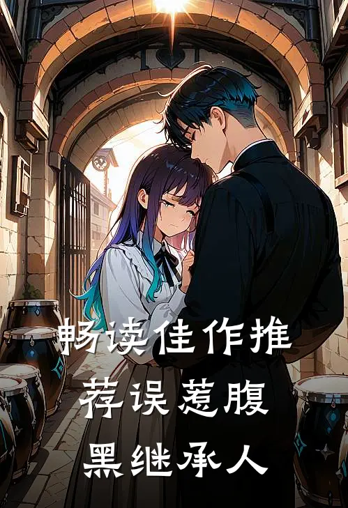 畅读佳作推荐误惹腹黑继承人