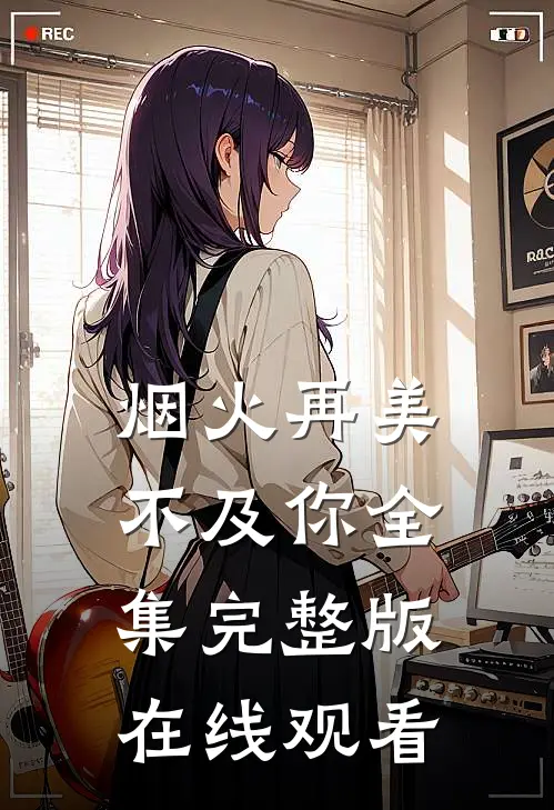 烟火再美不及你全集完整版在线观看
