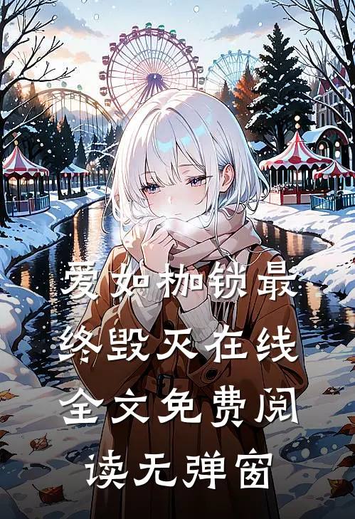 爱如枷锁最终毁灭在线全文免费阅读无弹窗