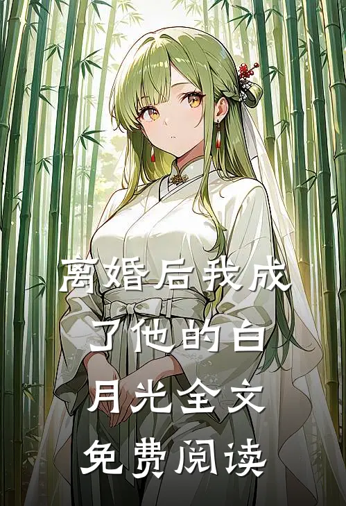 离婚后我成了他的白月光全文免费阅读