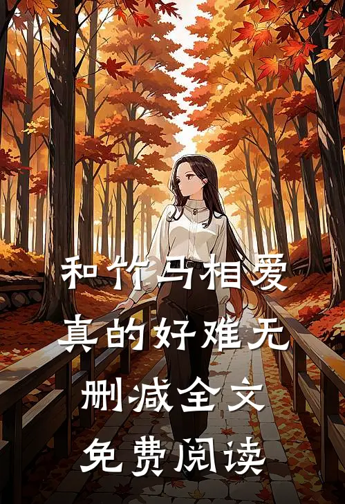 和竹马相爱真的好难无删减全文免费阅读