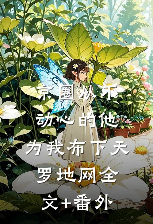京圈从不动心的他，为我布下天罗地网全文+番外